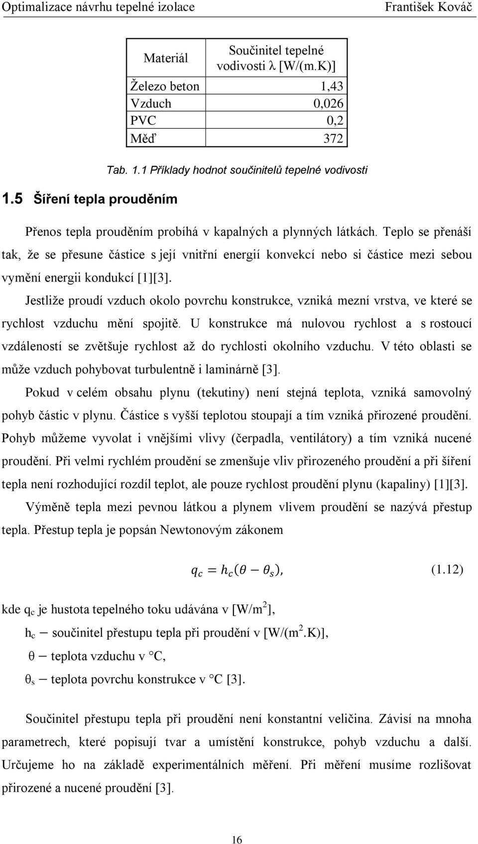 Jestliže proudí vzduch okolo povrchu konstrukce, vzniká mezní vrstva, ve které se rychlost vzduchu mění spojitě.