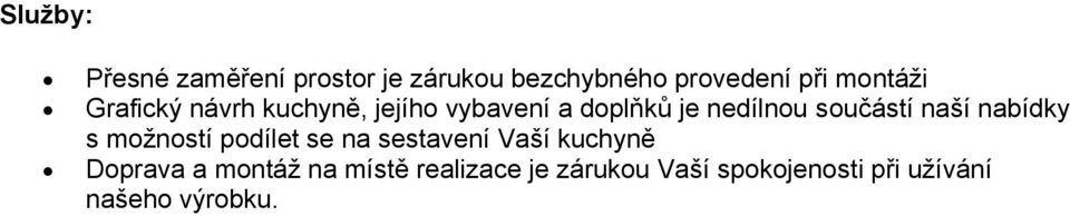 součástí naší nabídky s možností podílet se na sestavení Vaší kuchyně