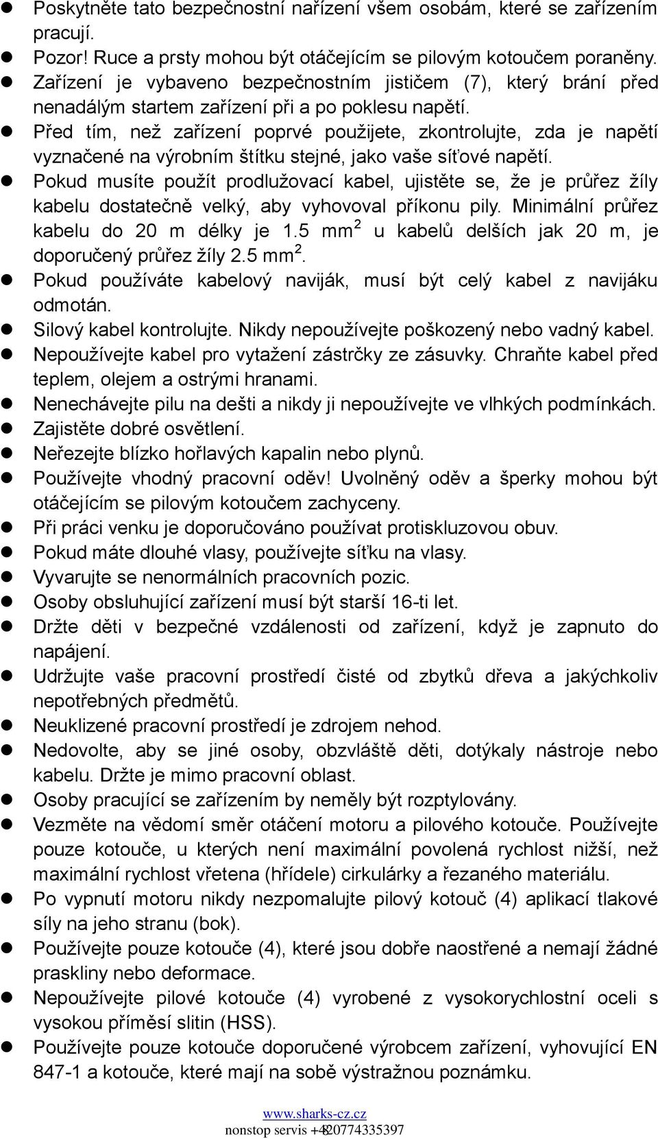 Před tím, neţ zařízení poprvé pouţijete, zkontrolujte, zda je napětí vyznačené na výrobním štítku stejné, jako vaše síťové napětí.