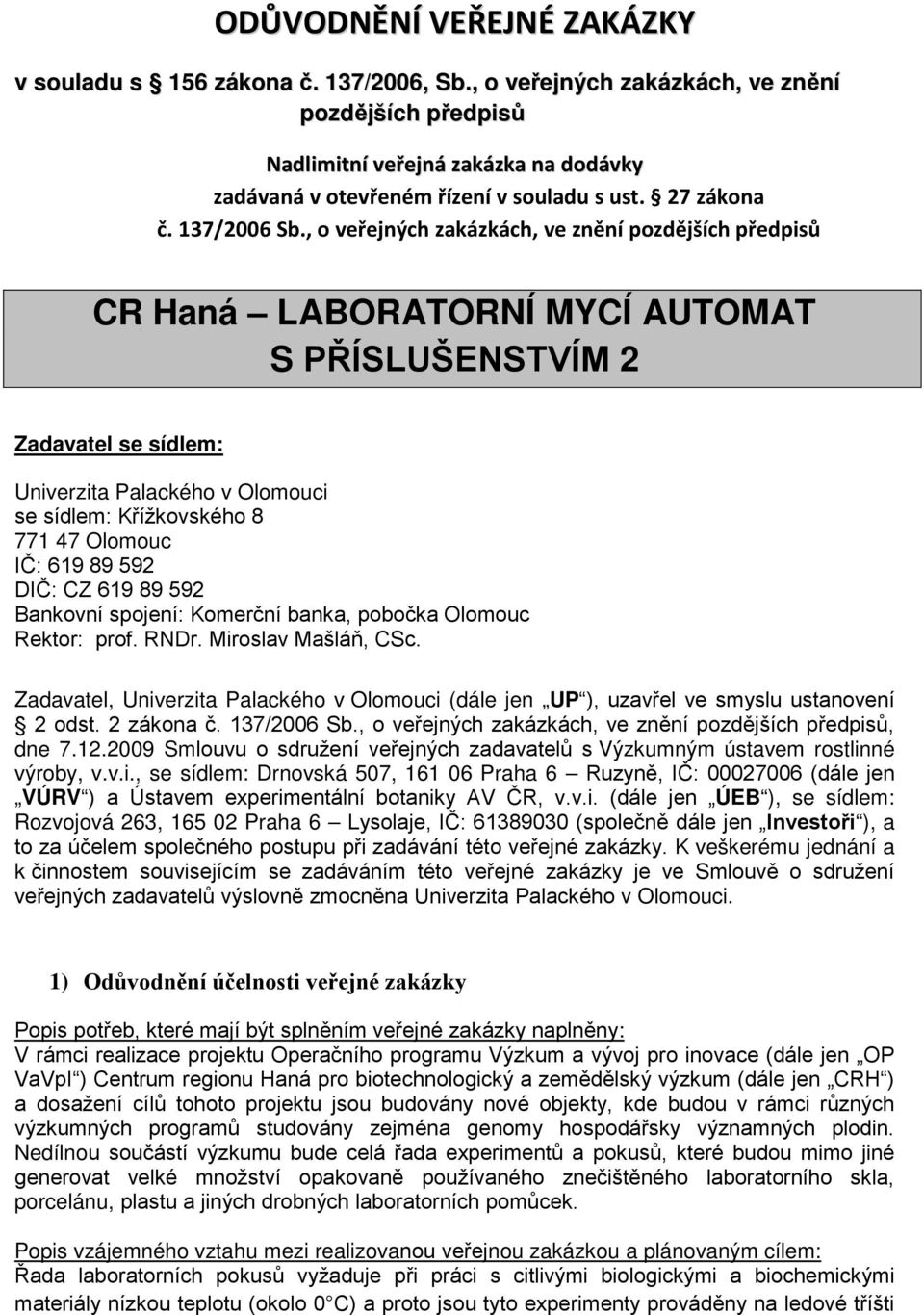 , o veřejných zakázkách, ve znění pozdějších předpisů CR Haná LABORATORNÍ MYCÍ AUTOMAT S PŘÍSLUŠENSTVÍM 2 Zadavatel se sídlem: Univerzita Palackého v Olomouci se sídlem: Křížkovského 8 771 47 Olomouc