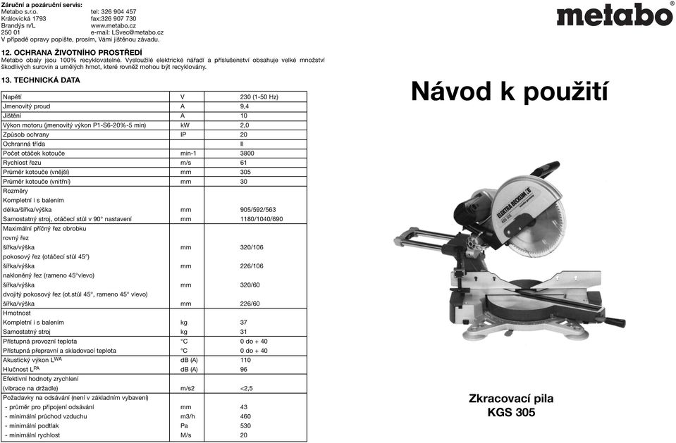 Vysloužilé elektrické nářadí a příslušenství obsahuje velké množství škodlivých surovin a umělých hmot, které rovněž mohou být recyklovány. 13.