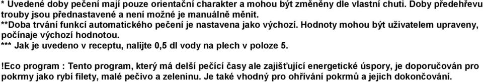 Hodnoty mohou být uživatelem upraveny, počínaje výchozí hodnotou. *** Jak je uvedeno v receptu, nalijte 0,5 dl vody na plech v poloze 5.