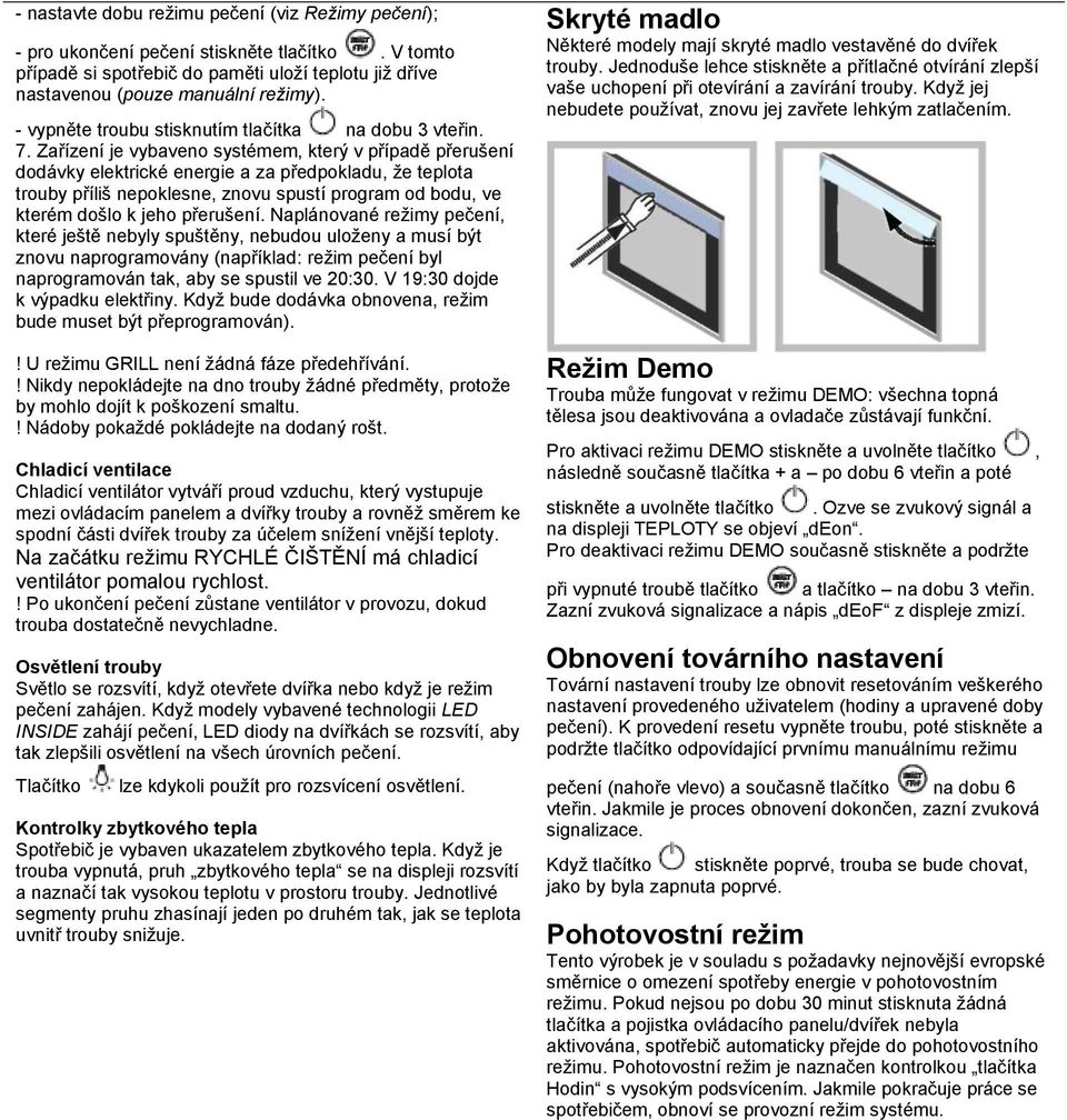 Zařízení je vybaveno systémem, který v případě přerušení dodávky elektrické energie a za předpokladu, že teplota trouby příliš nepoklesne, znovu spustí program od bodu, ve kterém došlo k jeho