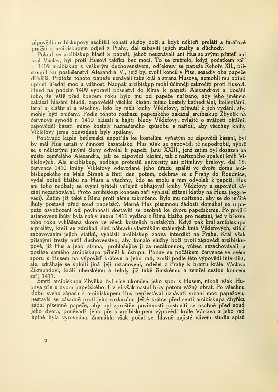 1409 arcibiskup s veškerým duchovenstvem, odeknuv se papeže ehoe XII., pistoupil ku poslušenství Alexandra V., jejž byl zvolil koncil v Pise, sesadiv oba papeže dívjší.