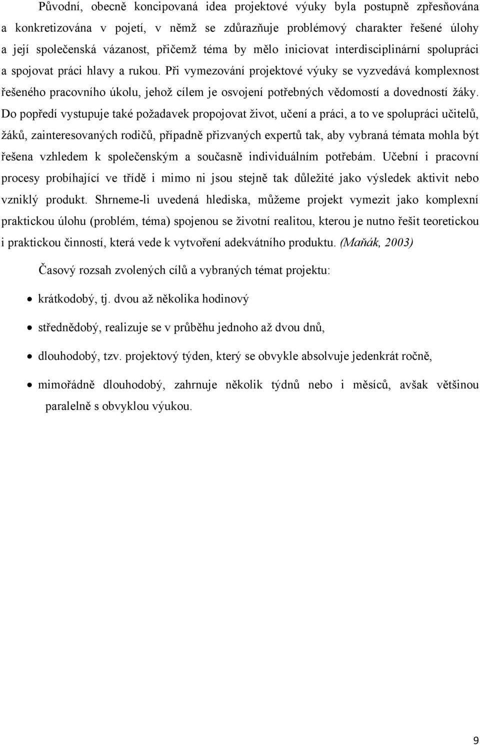 Při vymezování projektové výuky se vyzvedává komplexnost řešeného pracovního úkolu, jehoţ cílem je osvojení potřebných vědomostí a dovedností ţáky.