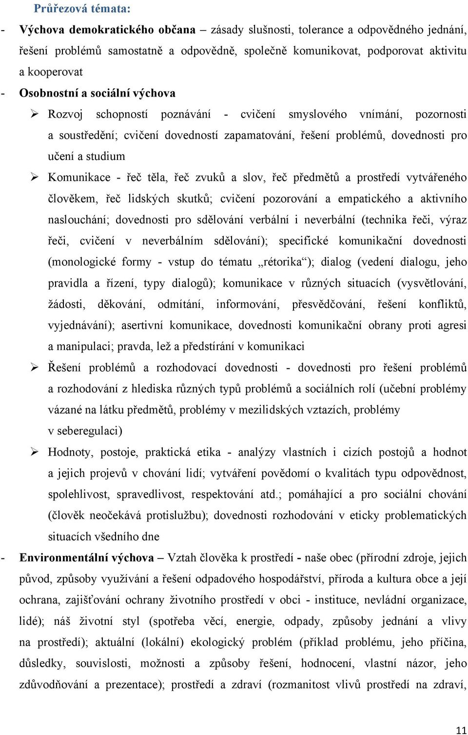 Komunikace - řeč těla, řeč zvuků a slov, řeč předmětů a prostředí vytvářeného člověkem, řeč lidských skutků; cvičení pozorování a empatického a aktivního naslouchání; dovednosti pro sdělování