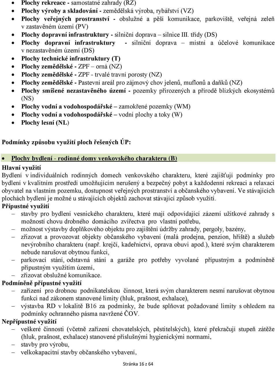 třídy (DS) Plochy dopravní infrastruktury - silniční doprava místní a účelové komunikace v nezastavěném území (DS) Plochy technické infrastruktury (T) Plochy zemědělské - ZPF orná (NZ) Plochy