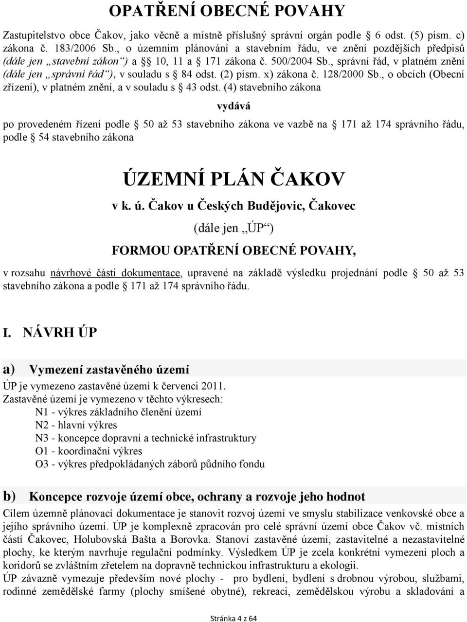 , správní řád, v platném znění (dále jen správní řád ), v souladu s 84 odst. (2) písm. x) zákona č. 128/2000 Sb., o obcích (Obecní zřízení), v platném znění, a v souladu s 43 odst.