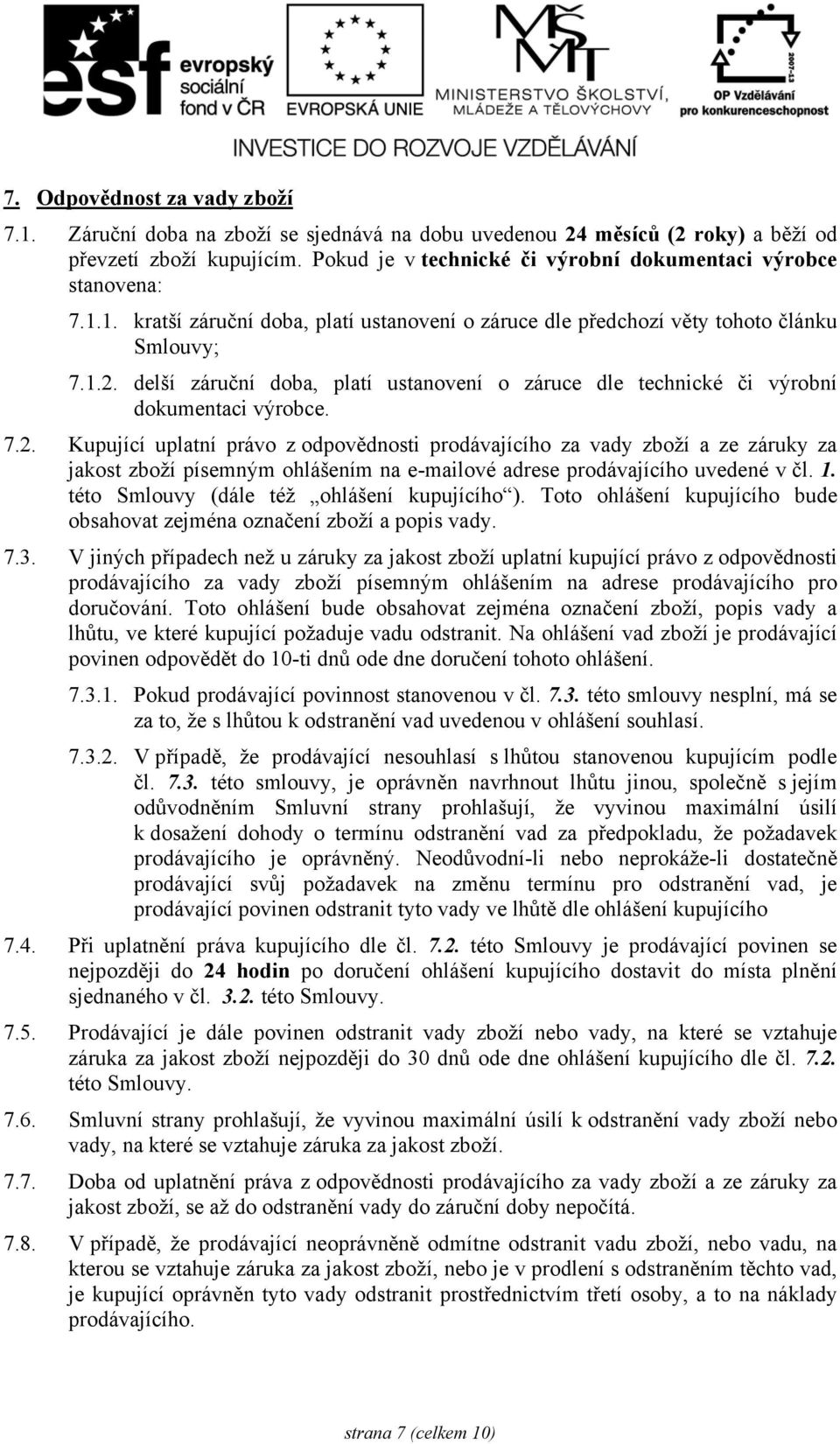 delší záruční doba, platí ustanovení o záruce dle technické či výrobní dokumentaci výrobce. 7.2.