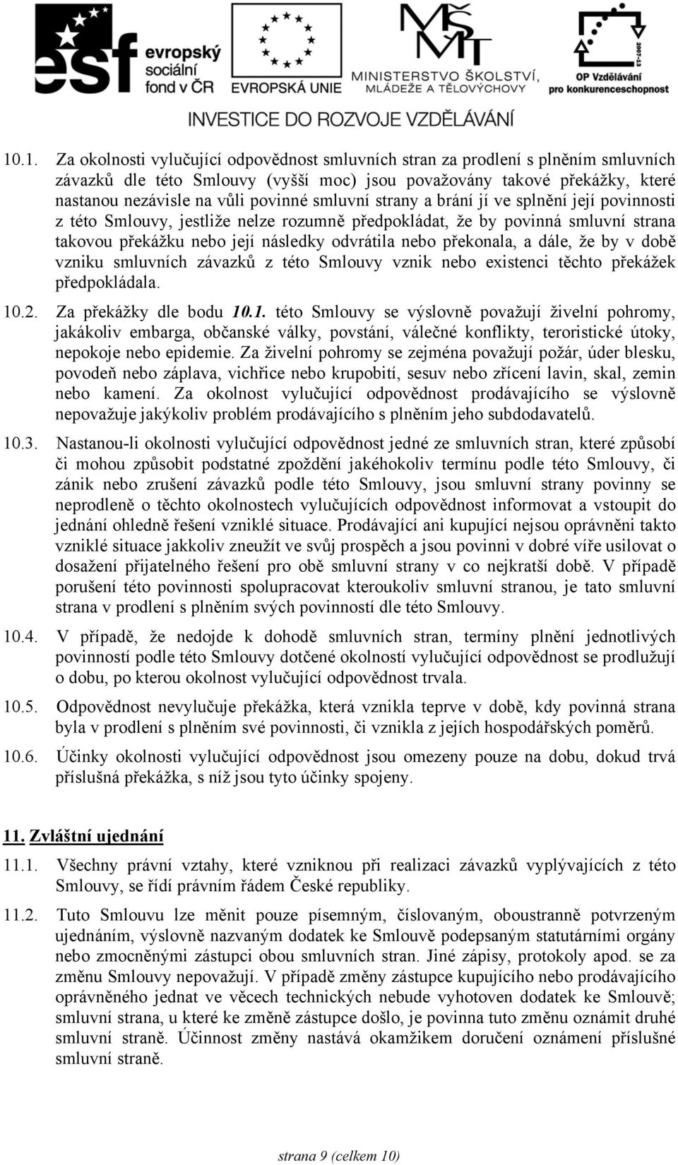 překonala, a dále, že by v době vzniku smluvních závazků z této Smlouvy vznik nebo existenci těchto překážek předpokládala. 10