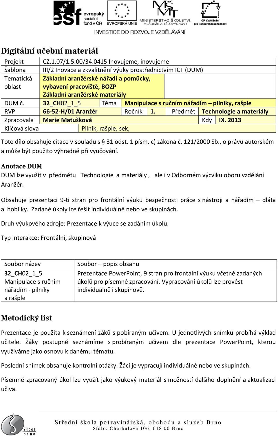 materiály DUM č. 32_CH02_1_5 Téma Manipulace s ručním nářadím pilníky, rašple RVP 66-52-H/01 Aranžér Ročník 1. Předmět Technologie a materiály Zpracovala Marie Matušková Kdy IX.