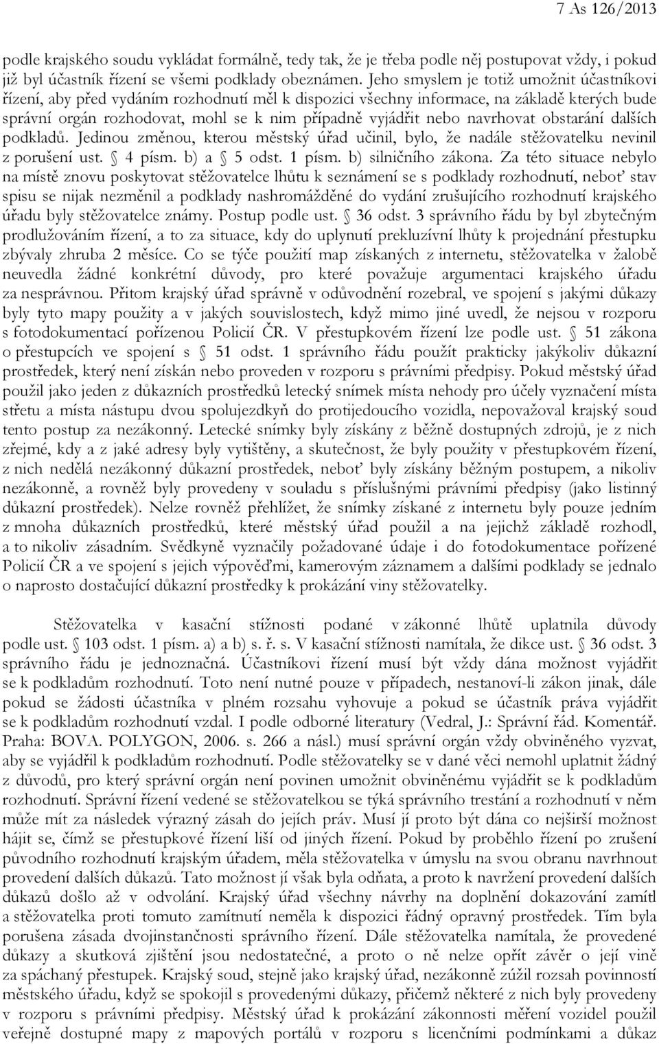 navrhovat obstarání dalších podkladů. Jedinou změnou, kterou městský úřad učinil, bylo, že nadále stěžovatelku nevinil z porušení ust. 4 písm. b) a 5 odst. 1 písm. b) silničního zákona.