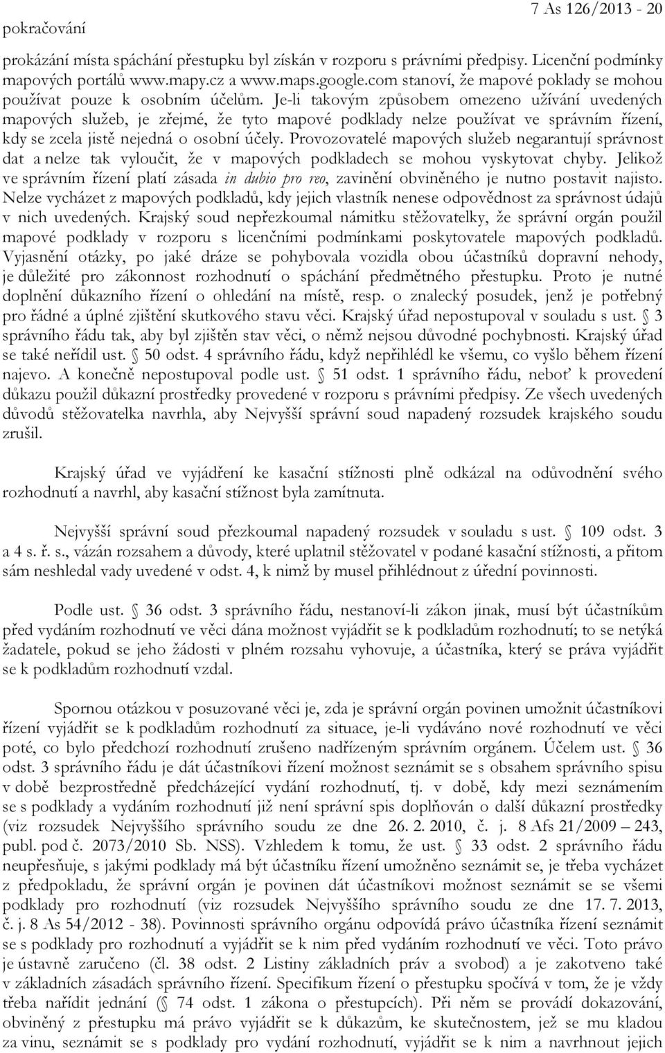 Je-li takovým způsobem omezeno užívání uvedených mapových služeb, je zřejmé, že tyto mapové podklady nelze používat ve správním řízení, kdy se zcela jistě nejedná o osobní účely.