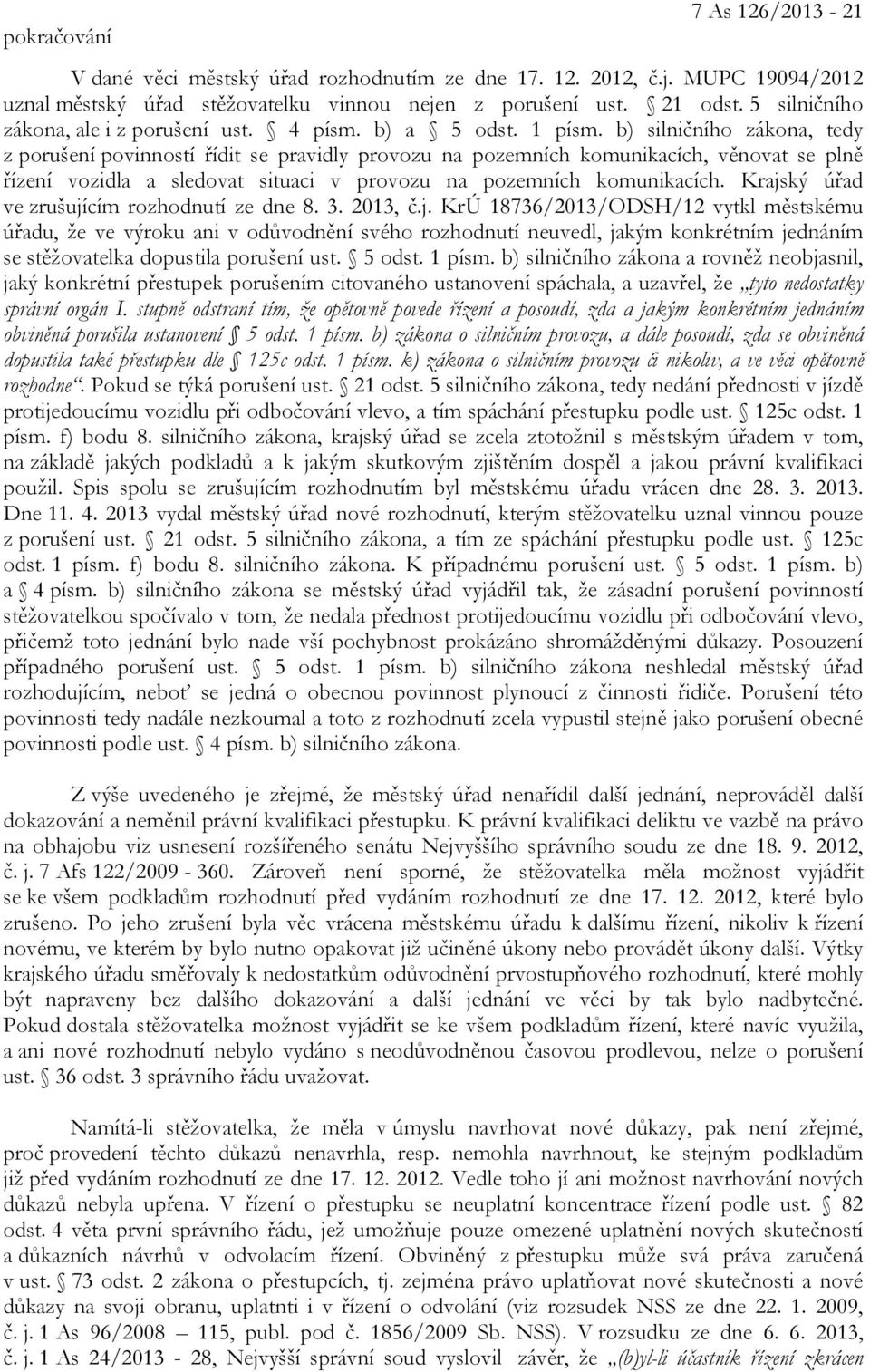b) silničního zákona, tedy z porušení povinností řídit se pravidly provozu na pozemních komunikacích, věnovat se plně řízení vozidla a sledovat situaci v provozu na pozemních komunikacích.