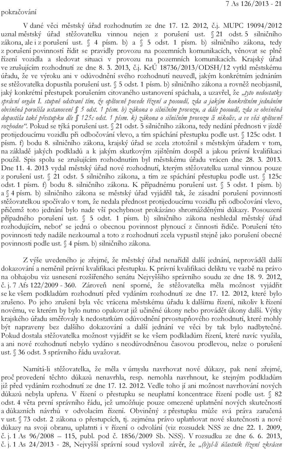 b) silničního zákona, tedy z porušení povinností řídit se pravidly provozu na pozemních komunikacích, věnovat se plně řízení vozidla a sledovat situaci v provozu na pozemních komunikacích.