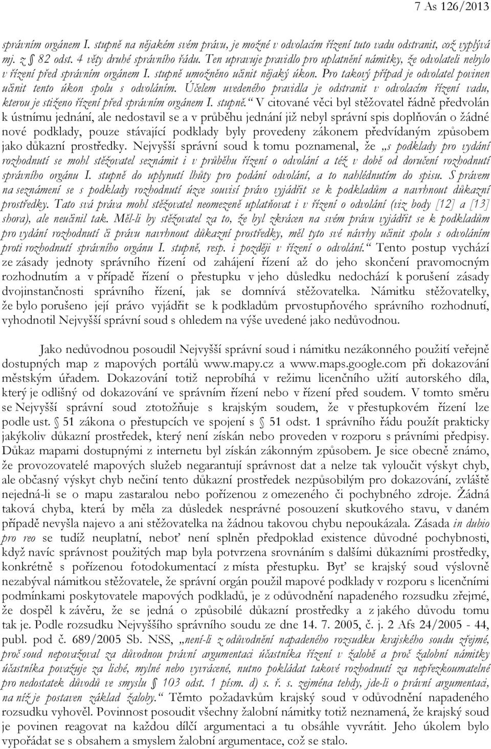 Pro takový případ je odvolatel povinen učinit tento úkon spolu s odvoláním. Účelem uvedeného pravidla je odstranit v odvolacím řízení vadu, kterou je stiženo řízení před správním orgánem I. stupně.