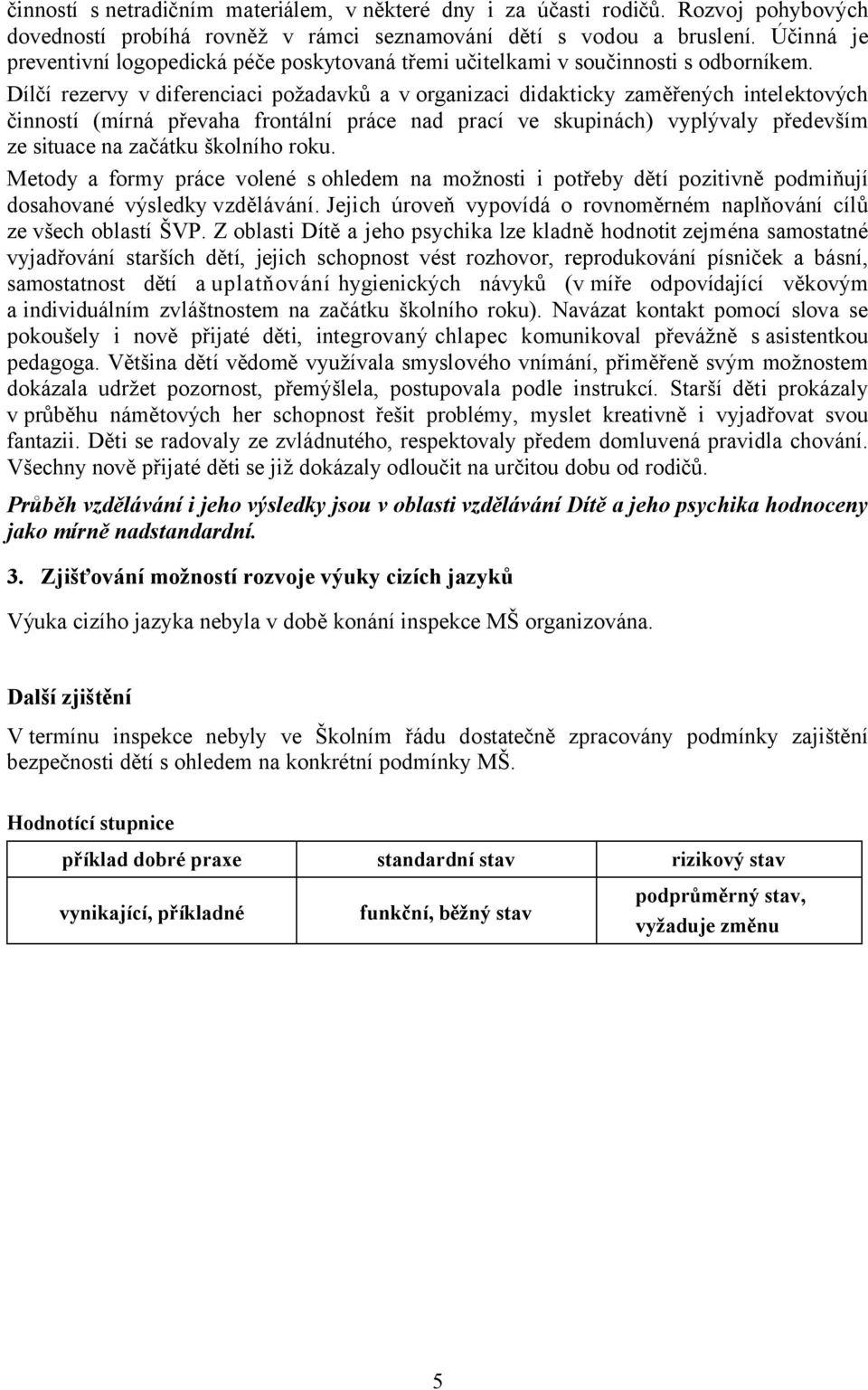 Dílčí rezervy v diferenciaci požadavků a v organizaci didakticky zaměřených intelektových činností (mírná převaha frontální práce nad prací ve skupinách) vyplývaly především ze situace na začátku