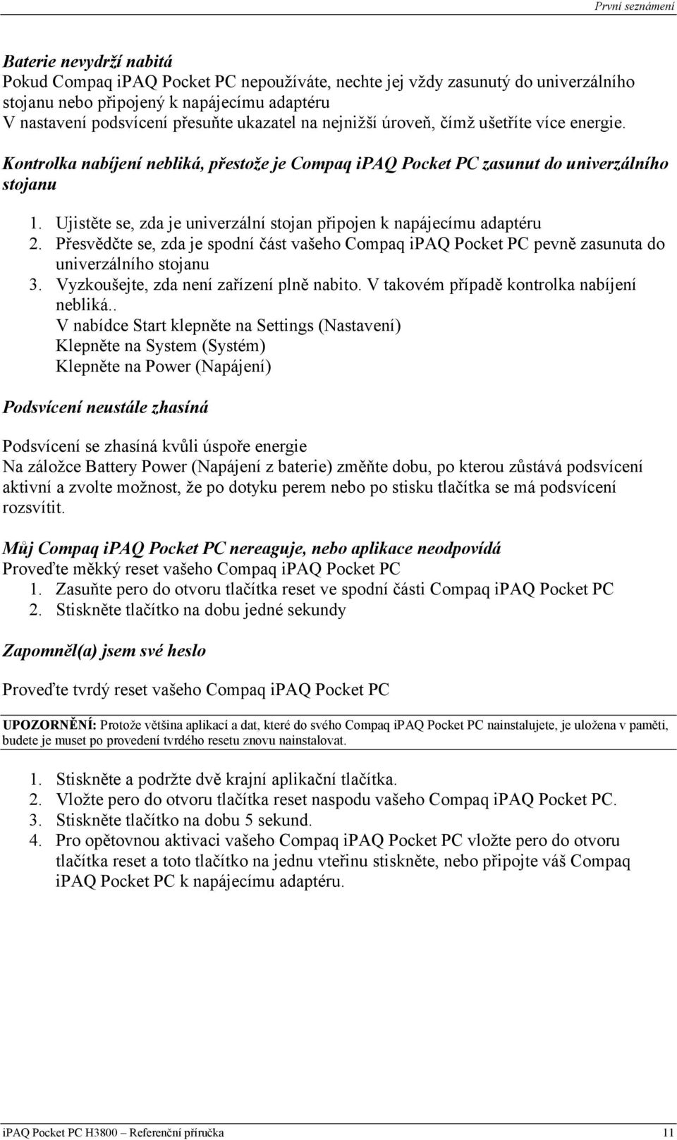 Ujistěte se, zda je univerzální stojan připojen k napájecímu adaptéru 2. Přesvědčte se, zda je spodní část vašeho Compaq ipaq Pocket PC pevně zasunuta do univerzálního stojanu 3.