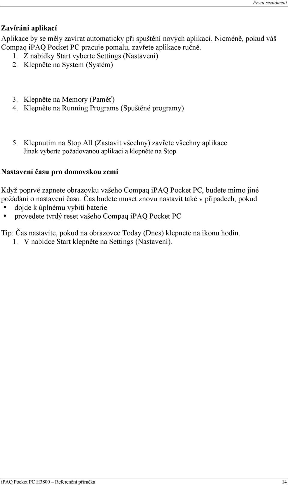 Klepnutím na Stop All (Zastavit všechny) zavřete všechny aplikace Jinak vyberte požadovanou aplikaci a klepněte na Stop Nastavení času pro domovskou zemi Když poprvé zapnete obrazovku vašeho Compaq