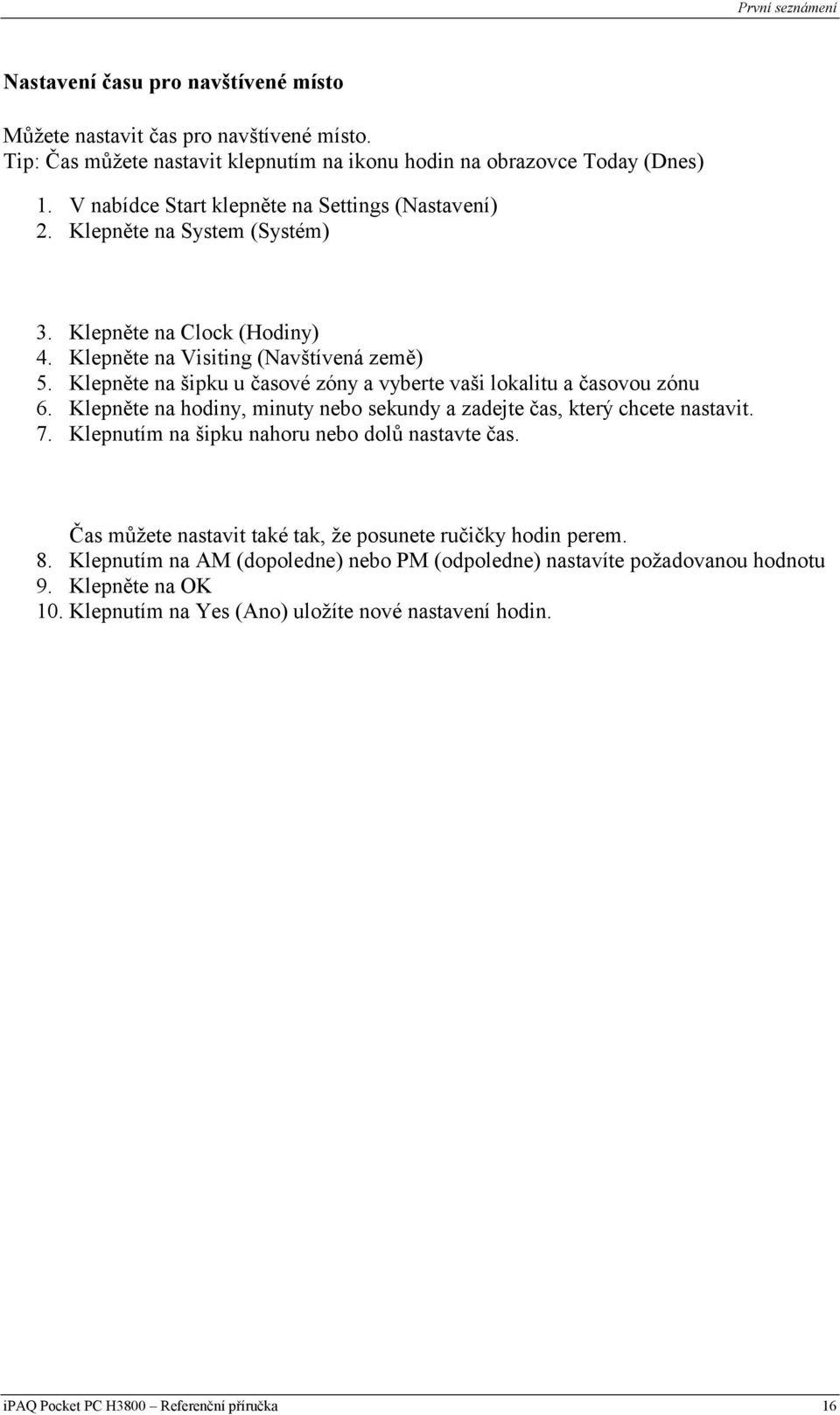 Klepněte na šipku u časové zóny a vyberte vaši lokalitu a časovou zónu 6. Klepněte na hodiny, minuty nebo sekundy a zadejte čas, který chcete nastavit. 7.