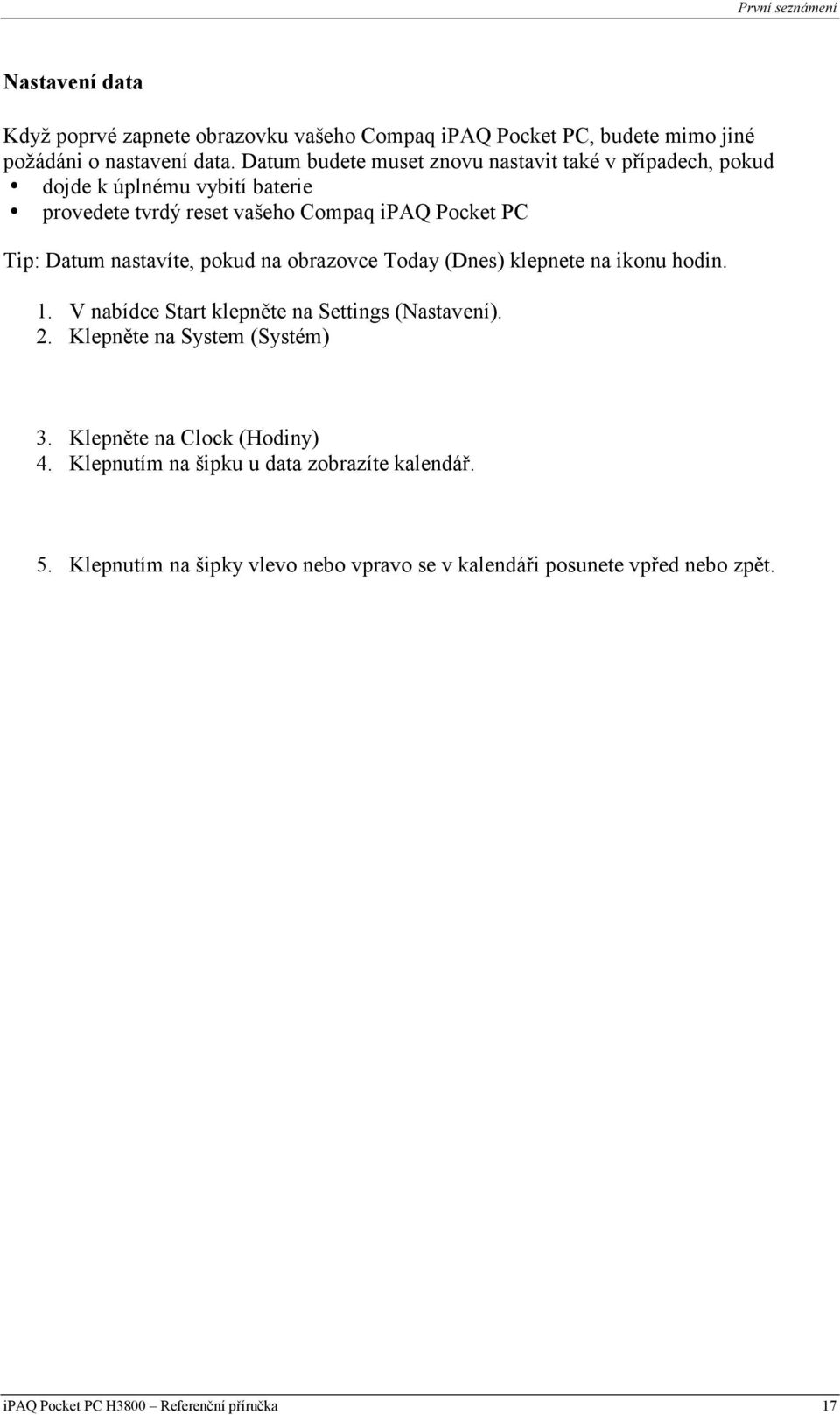 nastavíte, pokud na obrazovce Today (Dnes) klepnete na ikonu hodin. 1. V nabídce Start klepněte na Settings (Nastavení). 2. Klepněte na System (Systém) 3.