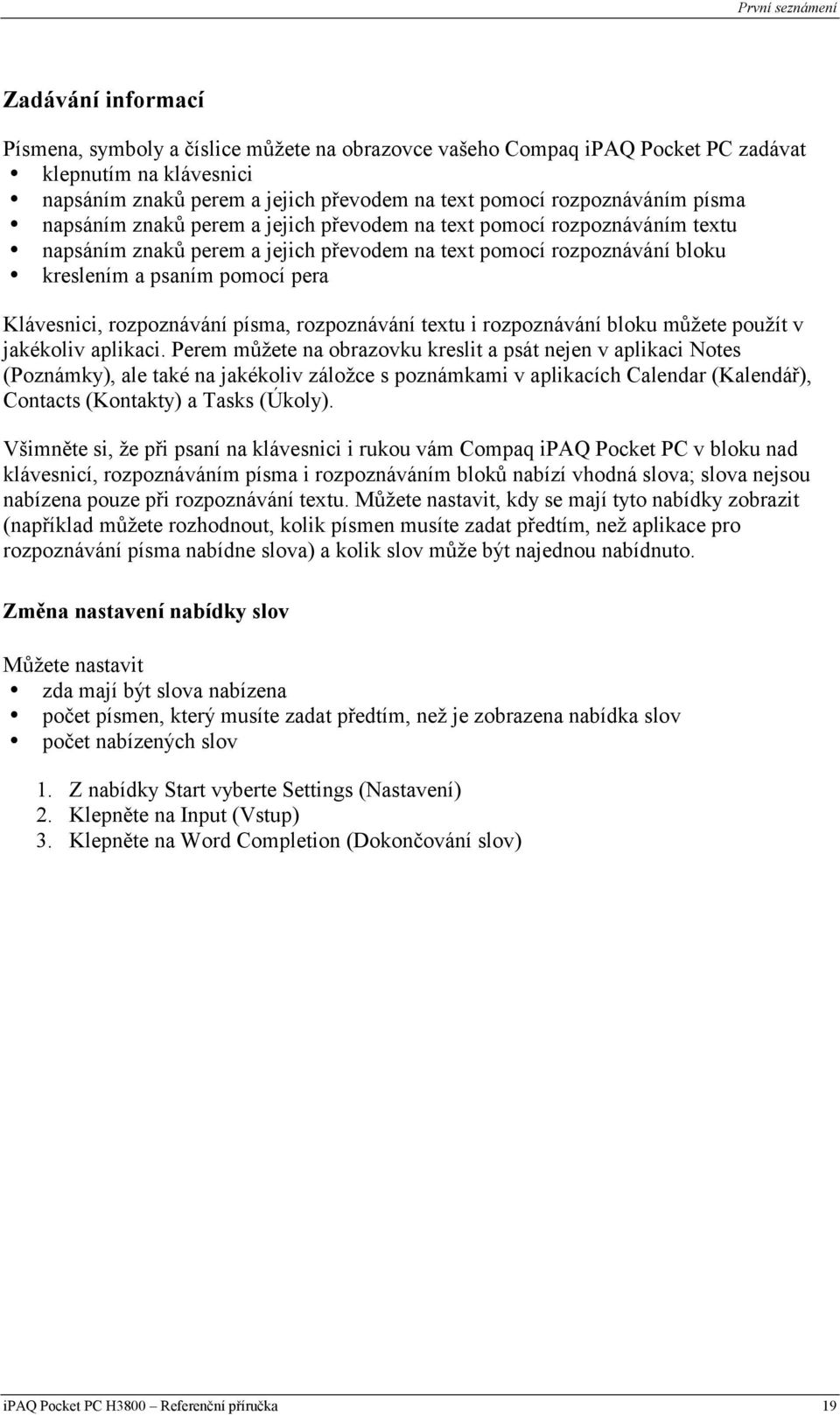 pera Klávesnici, rozpoznávání písma, rozpoznávání textu i rozpoznávání bloku můžete použít v jakékoliv aplikaci.