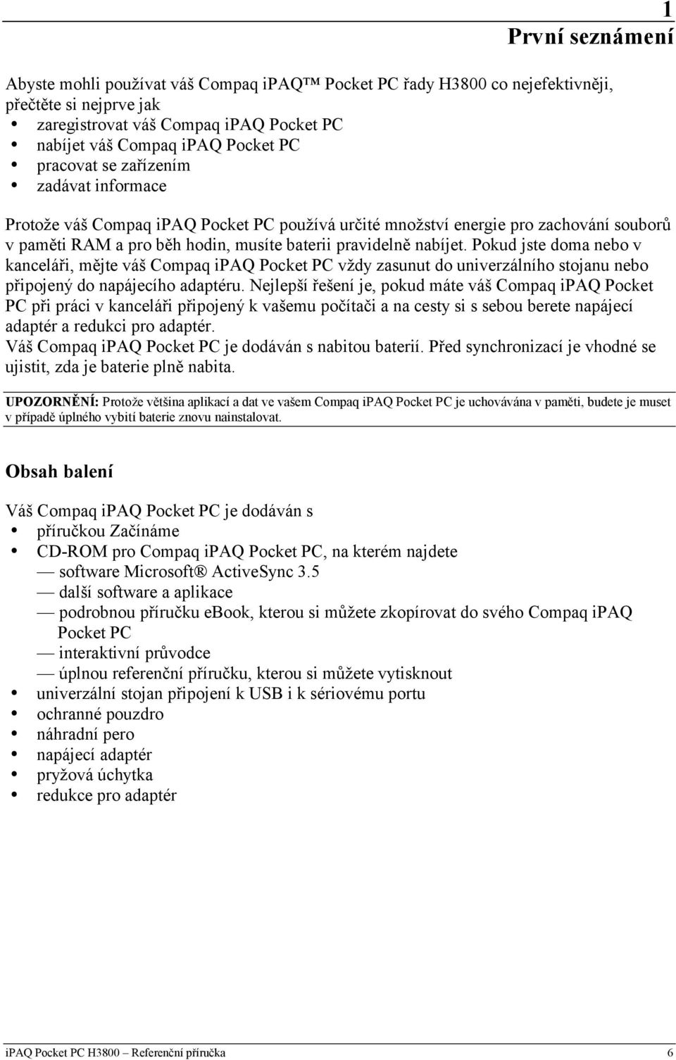 Pokud jste doma nebo v kanceláři, mějte váš Compaq ipaq Pocket PC vždy zasunut do univerzálního stojanu nebo připojený do napájecího adaptéru.