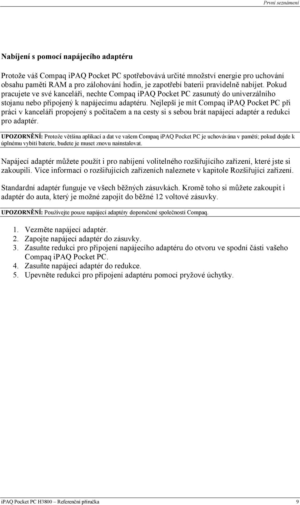 Nejlepší je mít Compaq ipaq Pocket PC při práci v kanceláři propojený s počítačem a na cesty si s sebou brát napájecí adaptér a redukci pro adaptér.