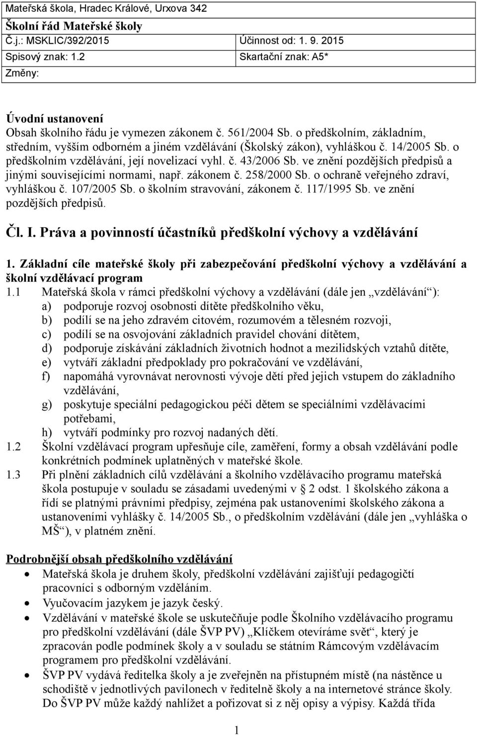 o předškolním, základním, středním, vyšším odborném a jiném vzdělávání (Školský zákon), vyhláškou č. 14/2005 Sb. o předškolním vzdělávání, její novelizací vyhl. č. 43/2006 Sb.