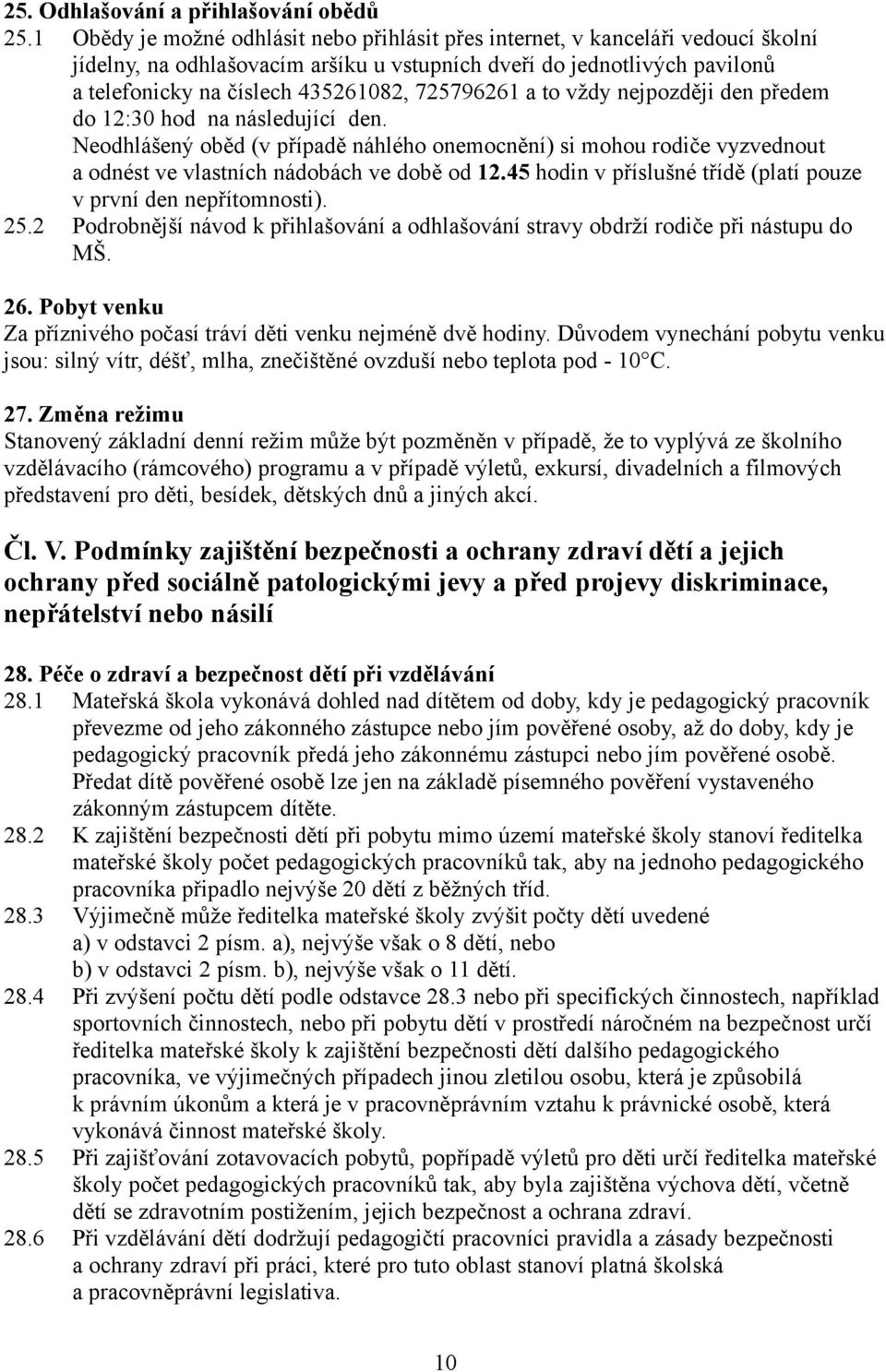 725796261 a to vždy nejpozději den předem do 12:30 hod na následující den. Neodhlášený oběd (v případě náhlého onemocnění) si mohou rodiče vyzvednout a odnést ve vlastních nádobách ve době od 12.