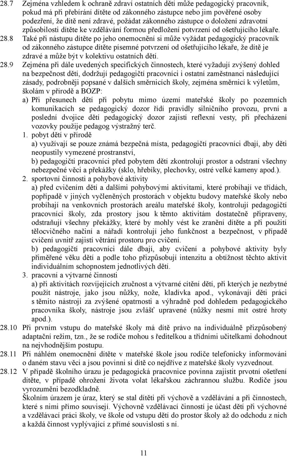 8 Také při nástupu dítěte po jeho onemocnění si může vyžádat pedagogický pracovník od zákonného zástupce dítěte písemné potvrzení od ošetřujícího lékaře, že dítě je zdravé a může být v kolektivu