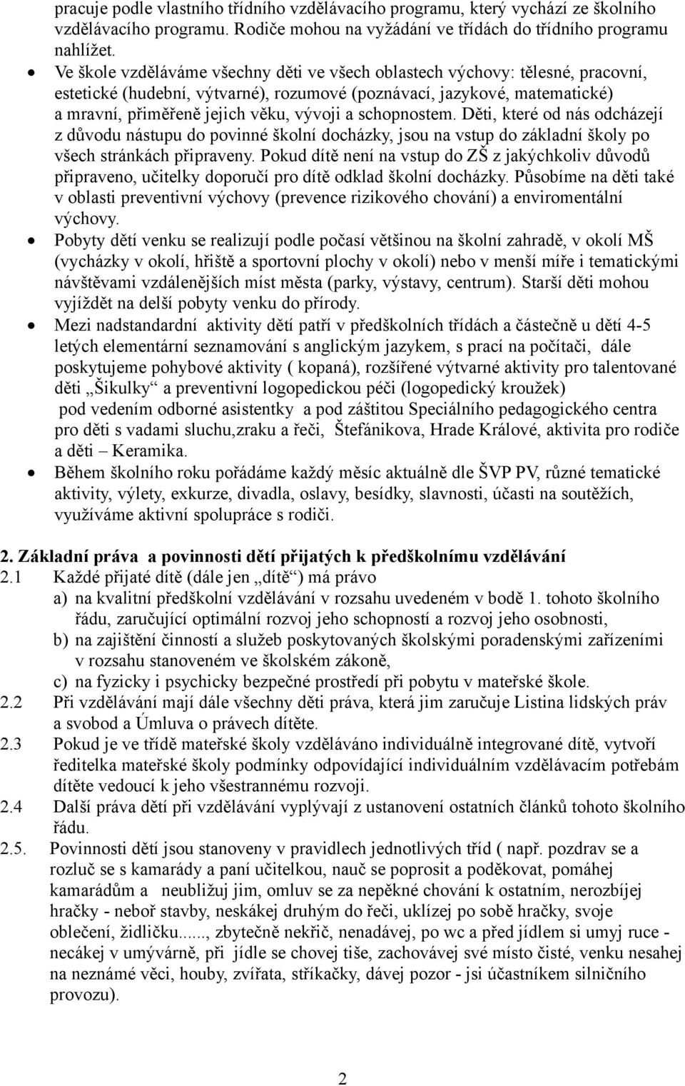 schopnostem. Děti, které od nás odcházejí z důvodu nástupu do povinné školní docházky, jsou na vstup do základní školy po všech stránkách připraveny.