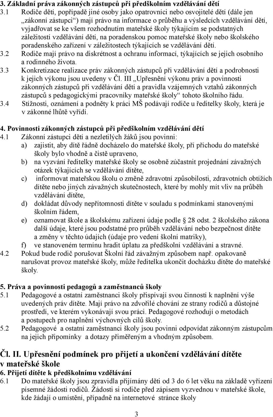 rozhodnutím mateřské školy týkajícím se podstatných záležitostí vzdělávání dětí, na poradenskou pomoc mateřské školy nebo školského poradenského zařízení v záležitostech týkajících se vzdělávání dětí.