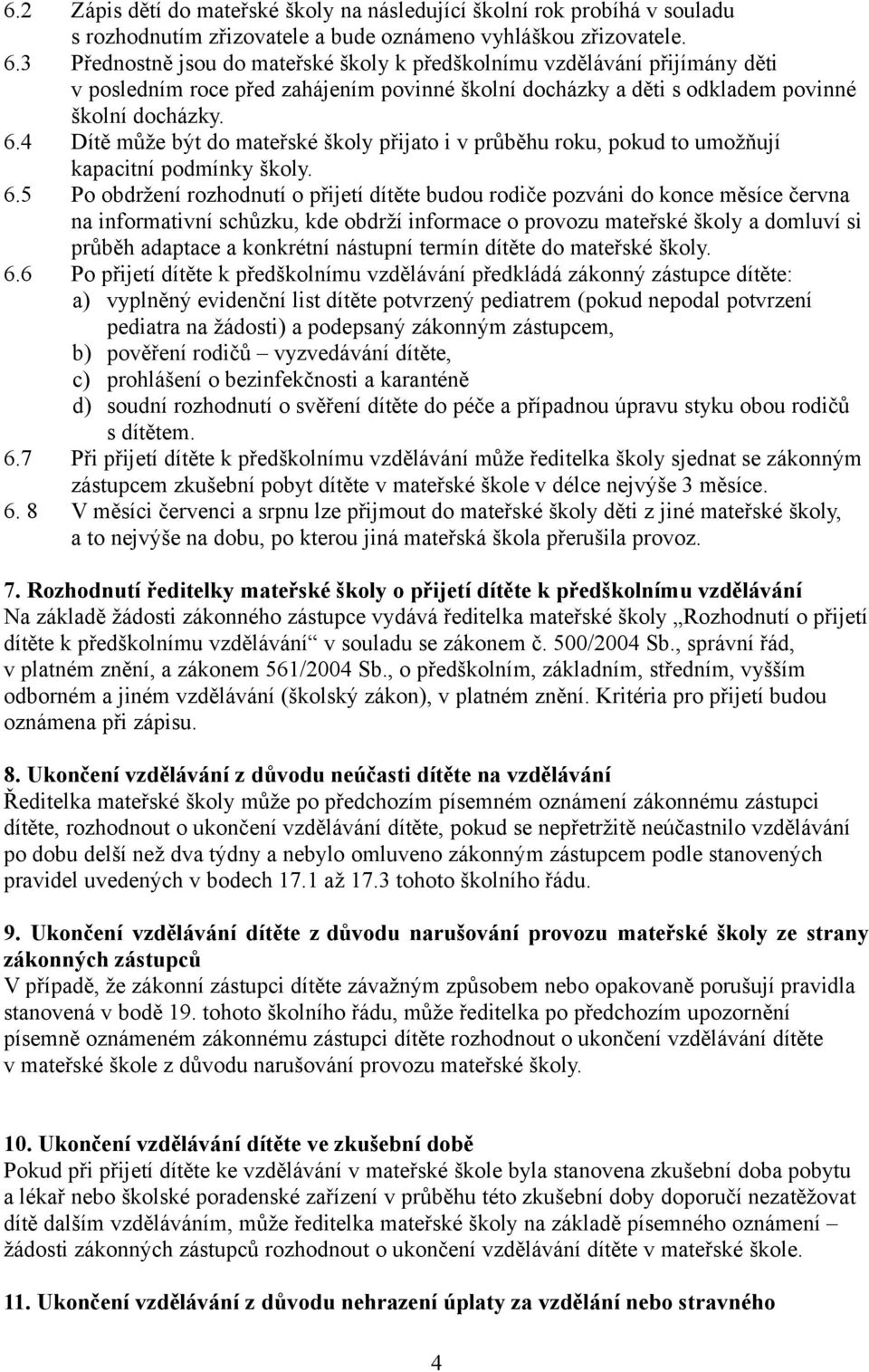 4 Dítě může být do mateřské školy přijato i v průběhu roku, pokud to umožňují kapacitní podmínky školy. 6.