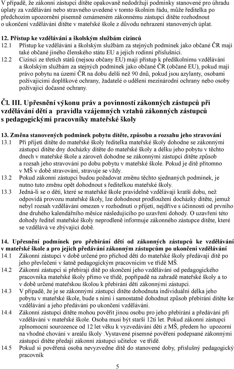 1 Přístup ke vzdělávání a školským službám za stejných podmínek jako občané ČR mají také občané jiného členského státu EU a jejich rodinní příslušníci. 12.