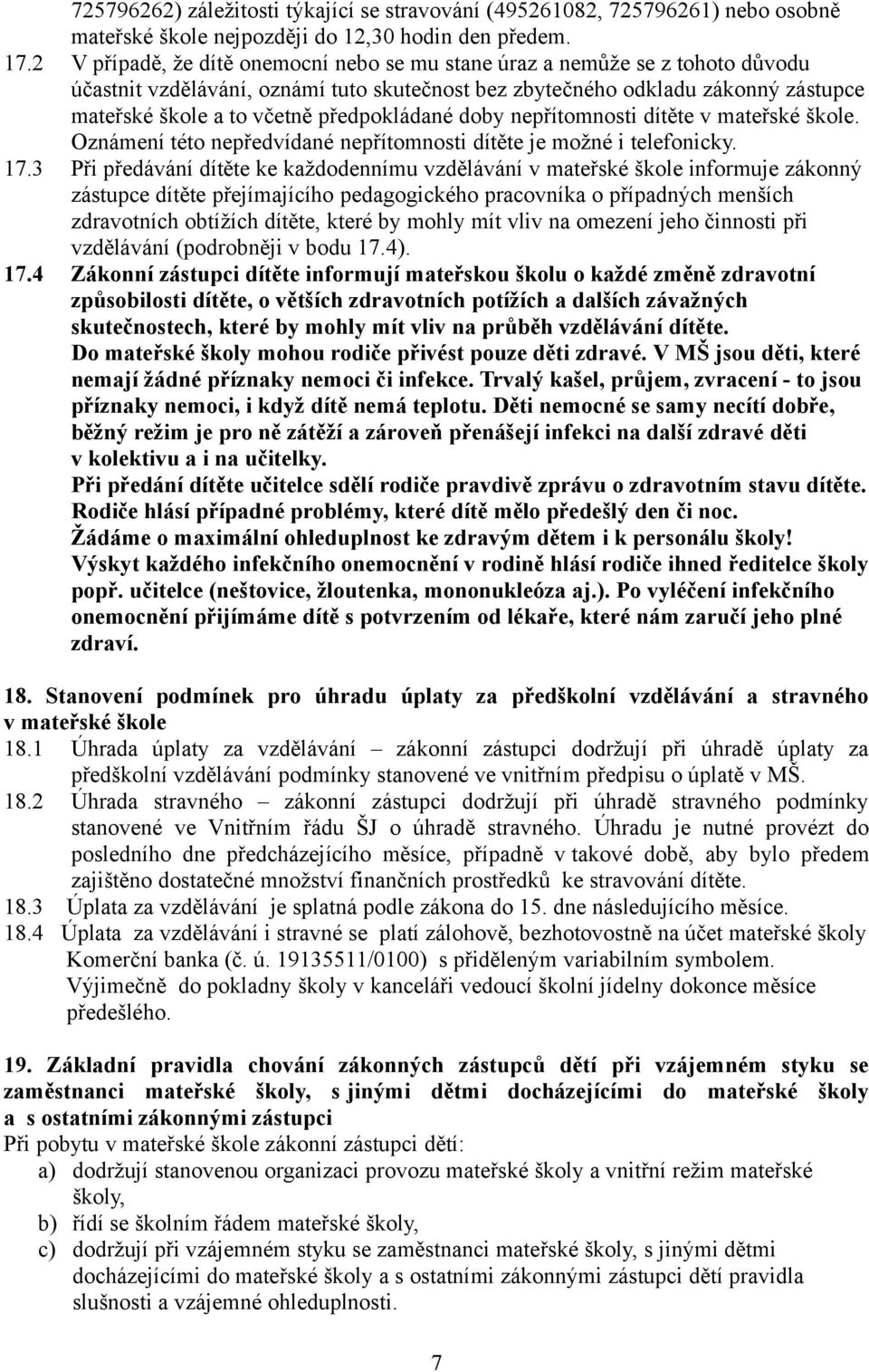 předpokládané doby nepřítomnosti dítěte v mateřské škole. Oznámení této nepředvídané nepřítomnosti dítěte je možné i telefonicky. 17.