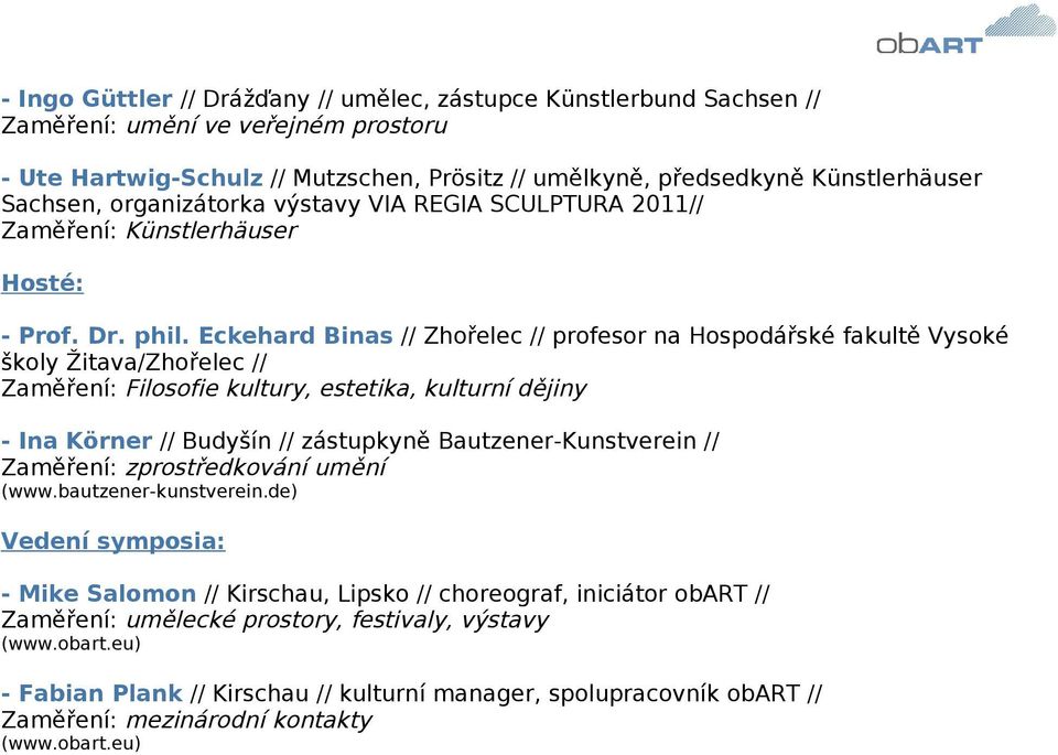 Eckehard Binas // Zhořelec // profesor na Hospodářské fakultě Vysoké školy Žitava/Zhořelec // Zaměření: Filosofie kultury, estetika, kulturní dějiny - Ina Körner // Budyšín // zástupkyně