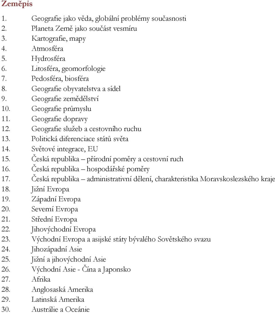 Světové integrace, EU 15. Česká republika přírodní poměry a cestovní ruch 16. Česká republika hospodářské poměry 17. Česká republika administrativní dělení, charakteristika Moravskoslezského kraje 18.