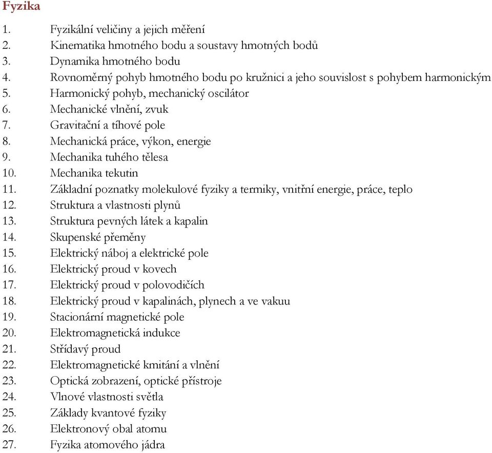 Mechanická práce, výkon, energie 9. Mechanika tuhého tělesa 10. Mechanika tekutin 11. Základní poznatky molekulové fyziky a termiky, vnitřní energie, práce, teplo 12. Struktura a vlastnosti plynů 13.