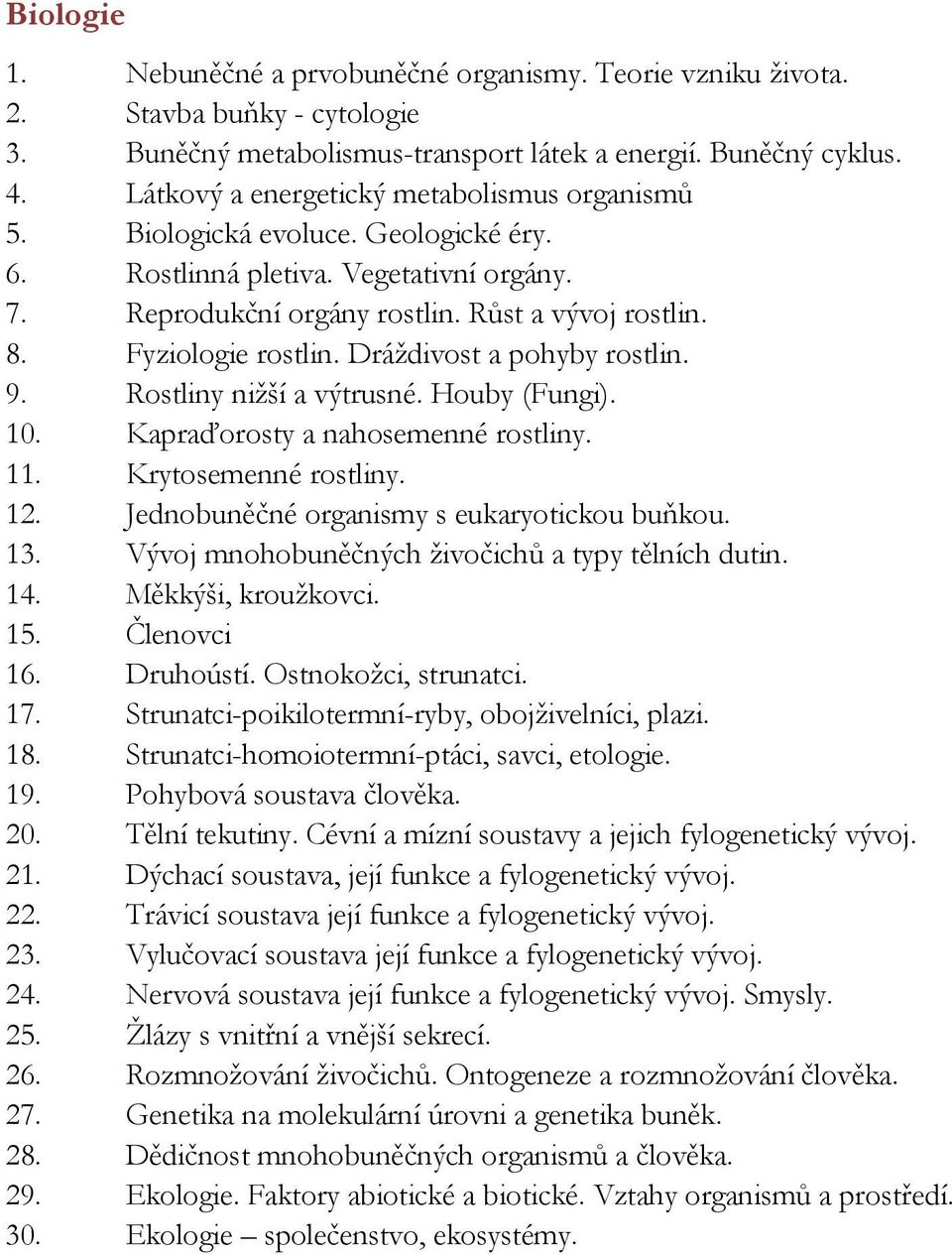 Fyziologie rostlin. Dráždivost a pohyby rostlin. 9. Rostliny nižší a výtrusné. Houby (Fungi). 10. Kapraďorosty a nahosemenné rostliny. 11. Krytosemenné rostliny. 12.
