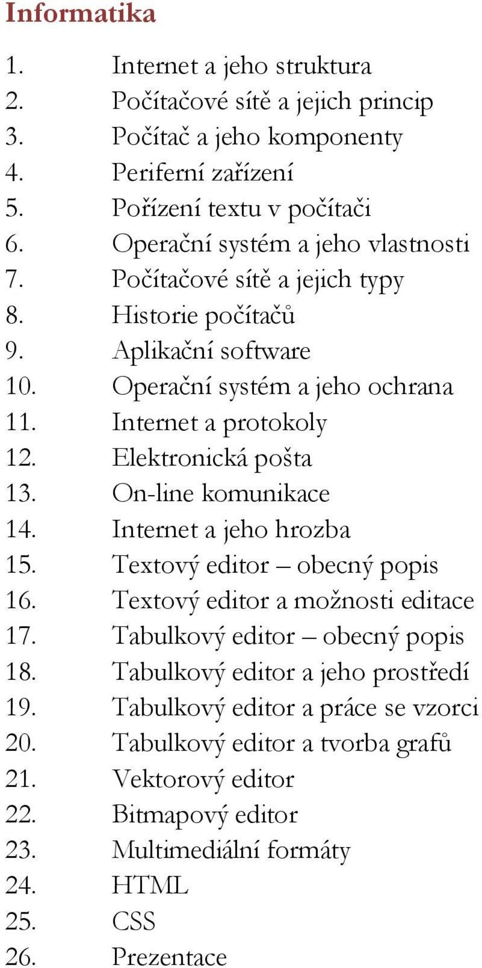 Elektronická pošta 13. On-line komunikace 14. Internet a jeho hrozba 15. Textový editor obecný popis 16. Textový editor a možnosti editace 17. Tabulkový editor obecný popis 18.