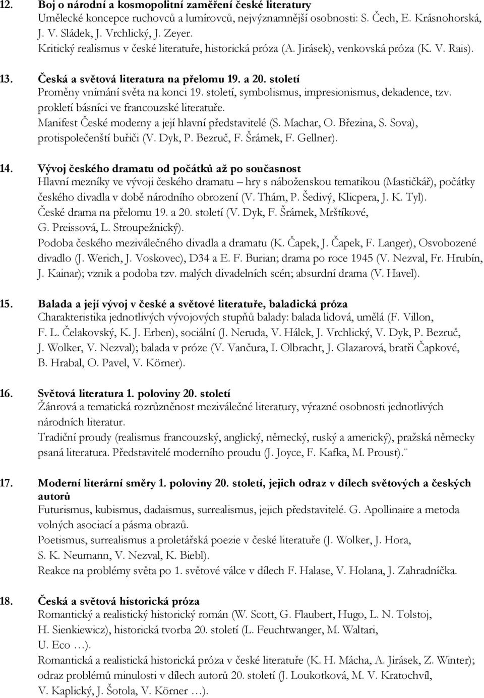 století, symbolismus, impresionismus, dekadence, tzv. prokletí básníci ve francouzské literatuře. Manifest České moderny a její hlavní představitelé (S. Machar, O. Březina, S.