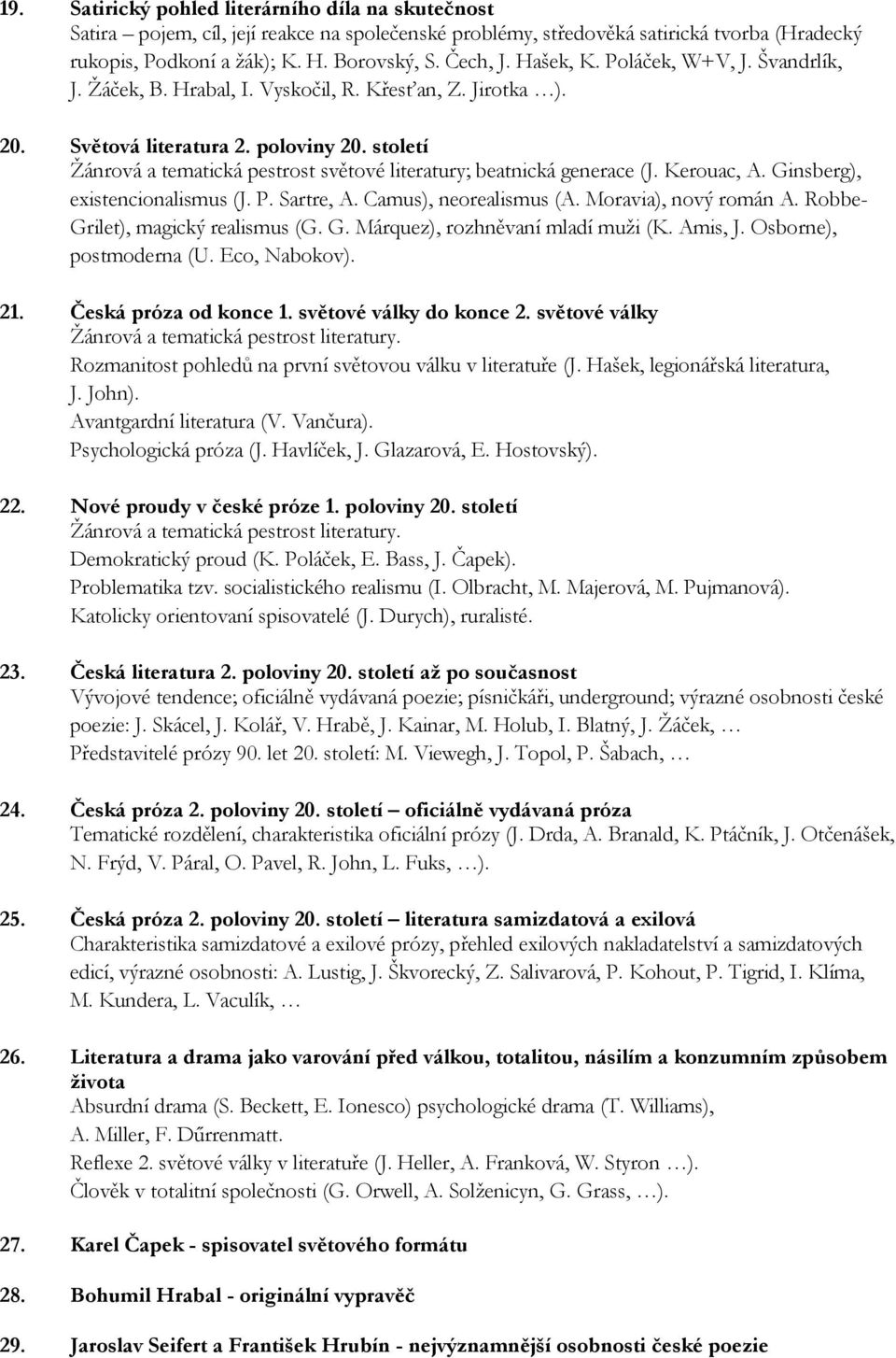 století Žánrová a tematická pestrost světové literatury; beatnická generace (J. Kerouac, A. Ginsberg), existencionalismus (J. P. Sartre, A. Camus), neorealismus (A. Moravia), nový román A.