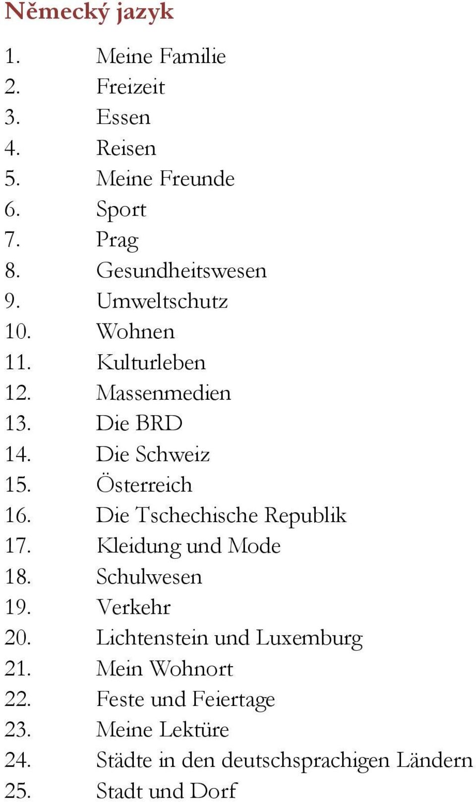 Österreich 16. Die Tschechische Republik 17. Kleidung und Mode 18. Schulwesen 19. Verkehr 20.