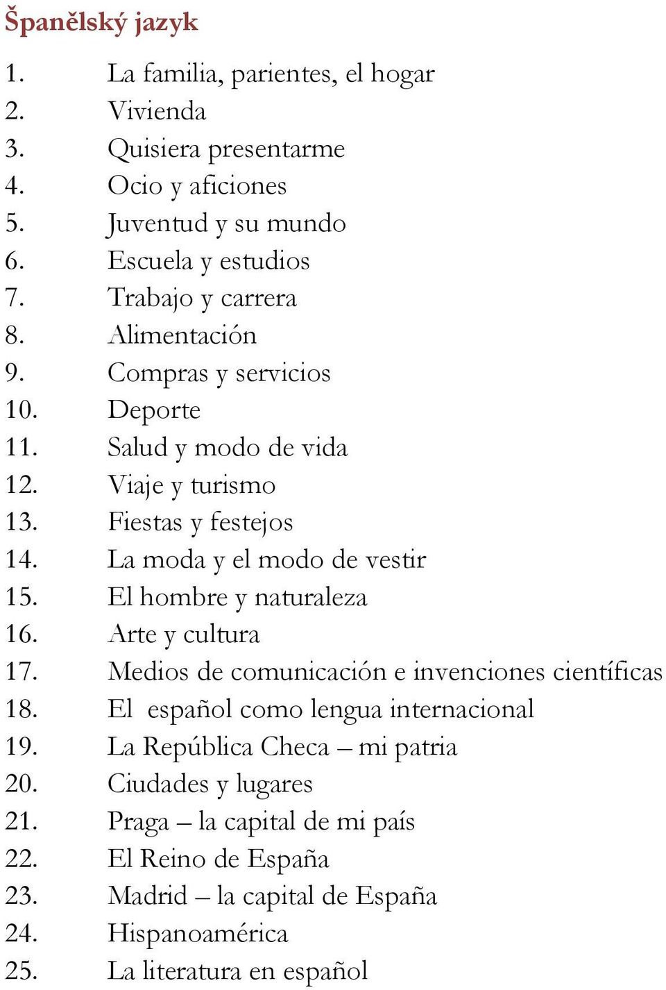 La moda y el modo de vestir 15. El hombre y naturaleza 16. Arte y cultura 17. Medios de comunicación e invenciones científicas 18.