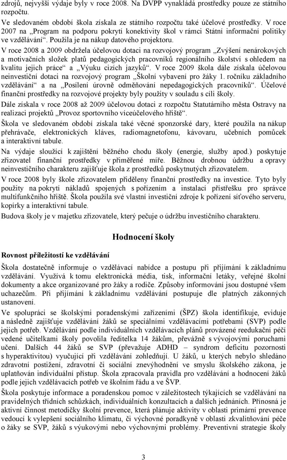 V roce 2008 a 2009 obdržela účelovou dotaci na rozvojový program Zvýšení nenárokových a motivačních složek platů pedagogických pracovníků regionálního školství s ohledem na kvalitu jejich práce a