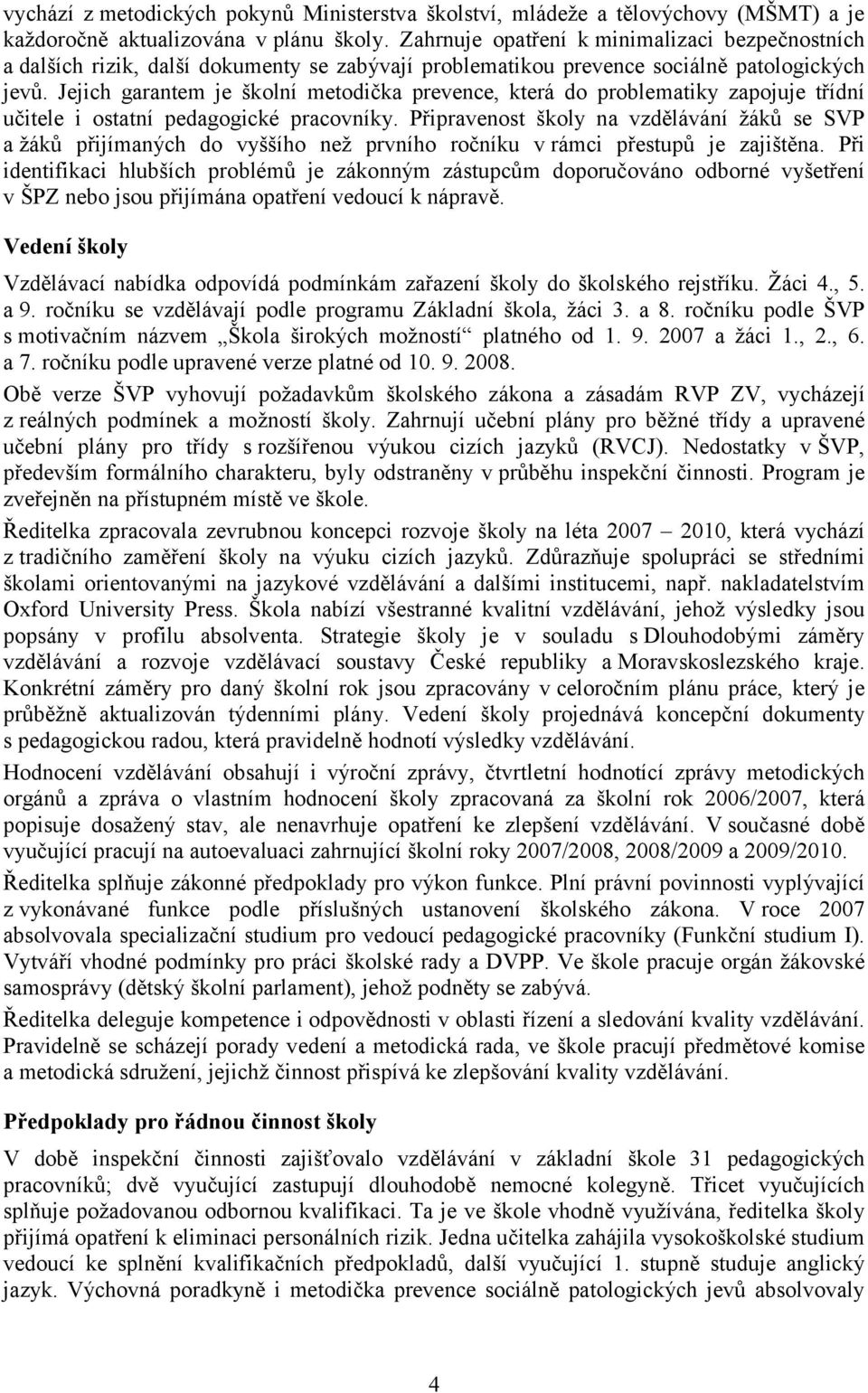 Jejich garantem je školní metodička prevence, která do problematiky zapojuje třídní učitele i ostatní pedagogické pracovníky.