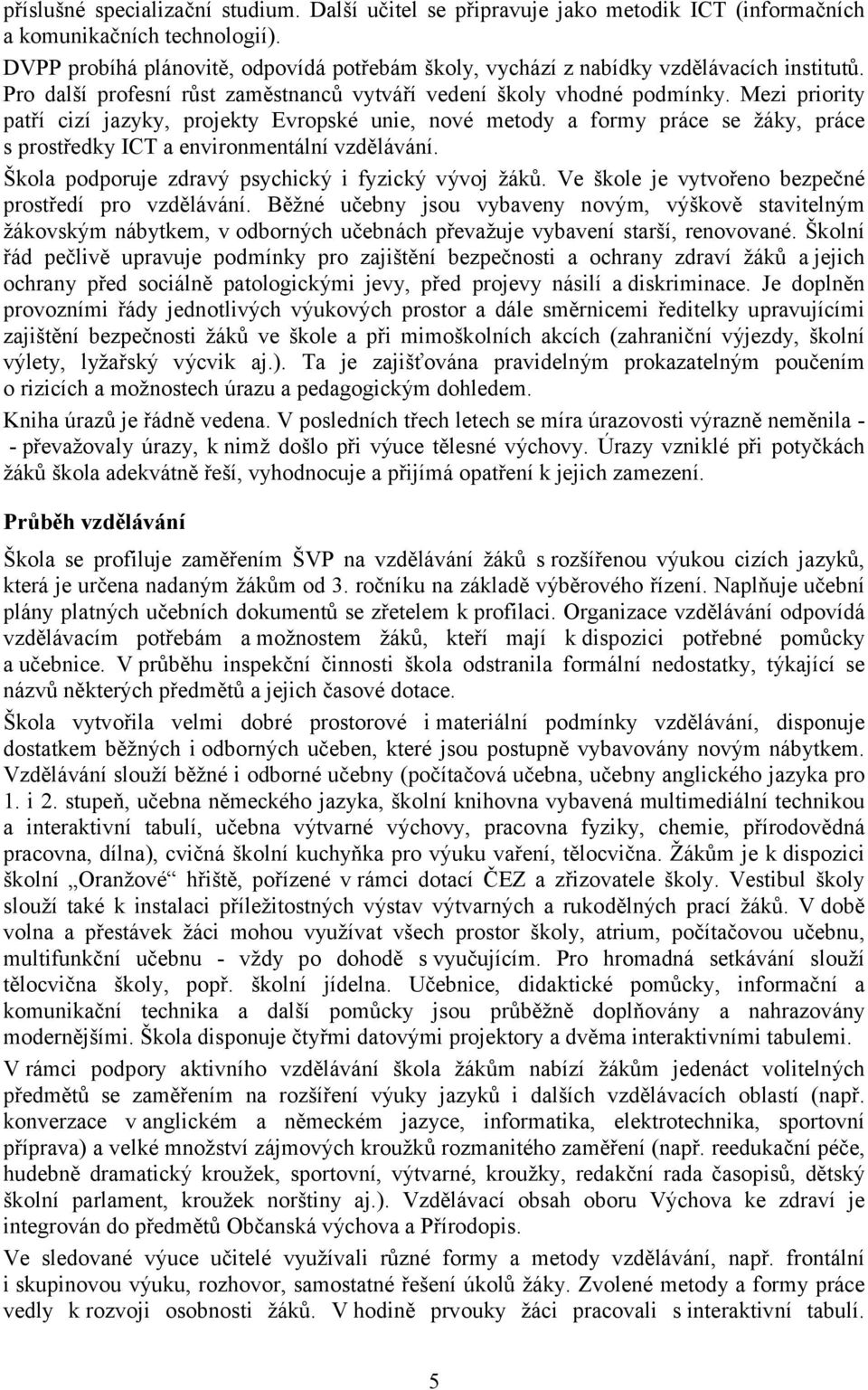 Mezi priority patří cizí jazyky, projekty Evropské unie, nové metody a formy práce se žáky, práce s prostředky ICT a environmentální vzdělávání. Škola podporuje zdravý psychický i fyzický vývoj žáků.