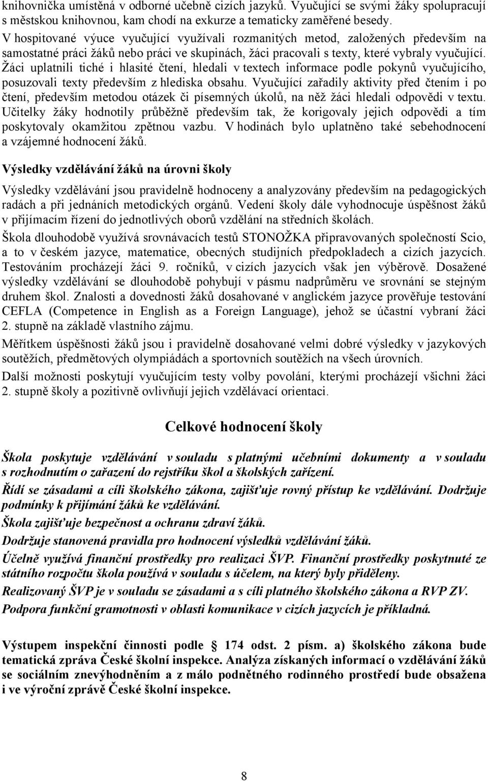 Žáci uplatnili tiché i hlasité čtení, hledali v textech informace podle pokynů vyučujícího, posuzovali texty především z hlediska obsahu.