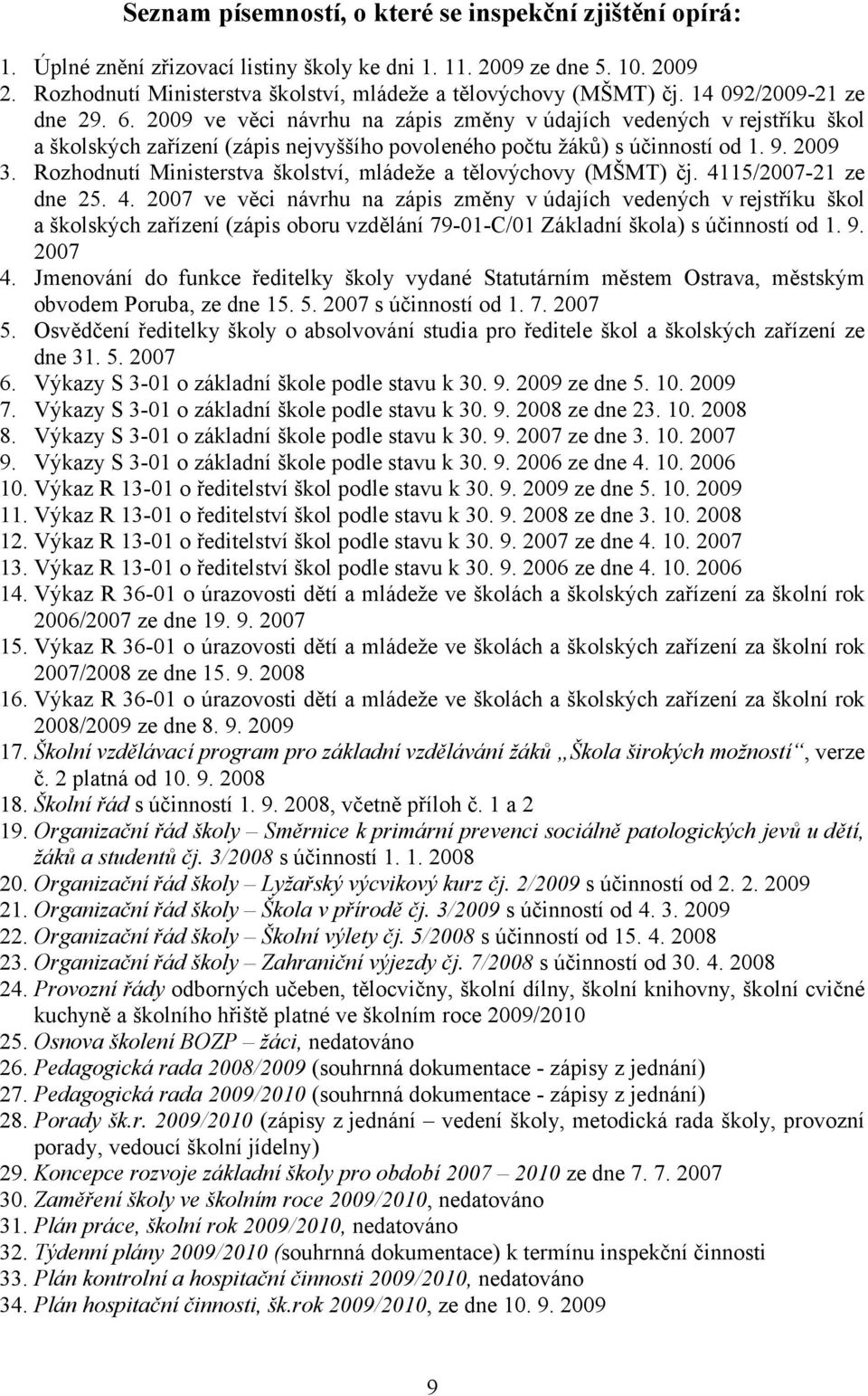 2009 ve věci návrhu na zápis změny vúdajích vedených v rejstříku škol a školských zařízení (zápis nejvyššího povoleného počtu žáků) s účinností od 1. 9. 2009 3.